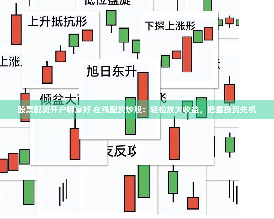 股票配资开户哪家好 在线配资炒股：轻松放大收益，把握投资先机