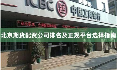 北京期货配资公司排名及正规平台选择指南