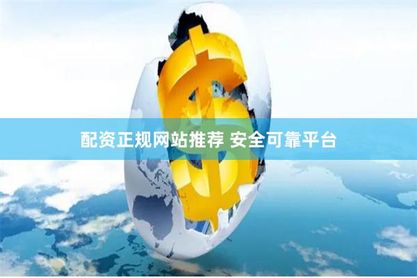 配资正规网站推荐 安全可靠平台