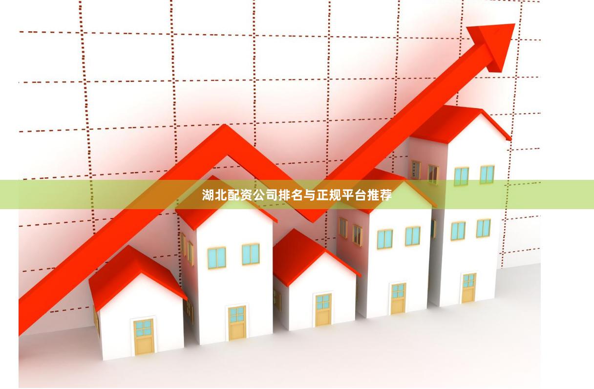 湖北配资公司排名与正规平台推荐
