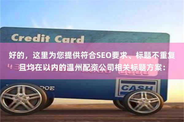 好的，这里为您提供符合SEO要求、标题不重复且均在以内的温州配资公司相关标题方案：